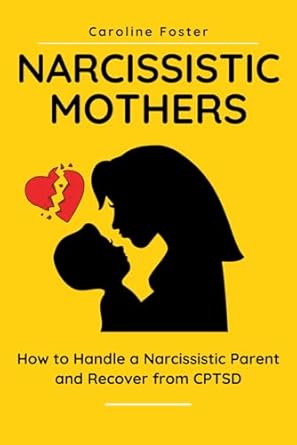 Narcissistic Mothers: How to Handle a Narcissistic Parent and Recover from CPTSD