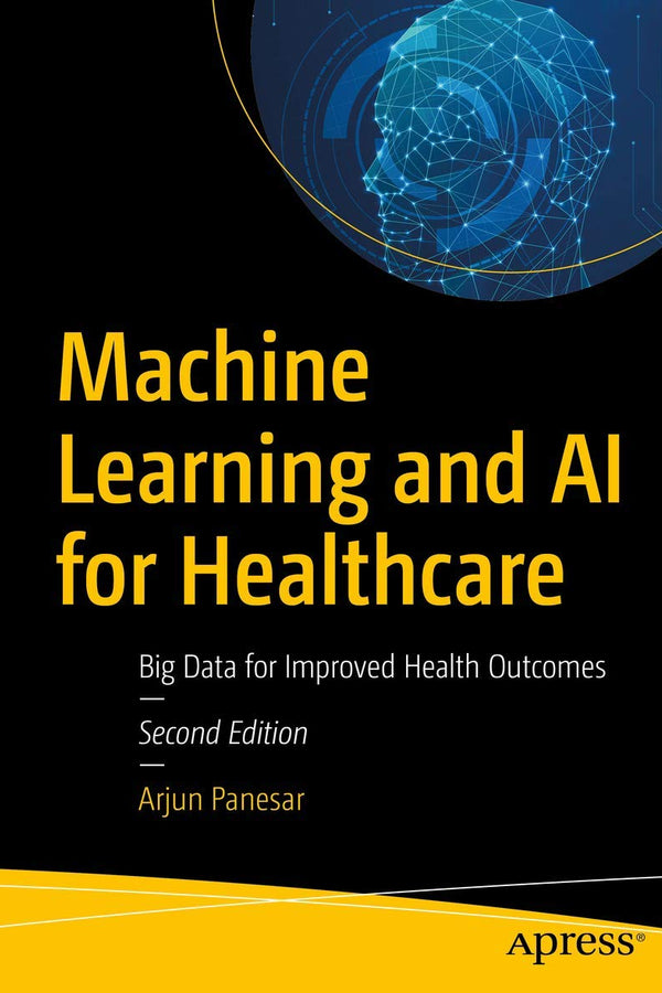 Machine Learning and AI for Healthcare: Big Data for Improved Health Outcomes