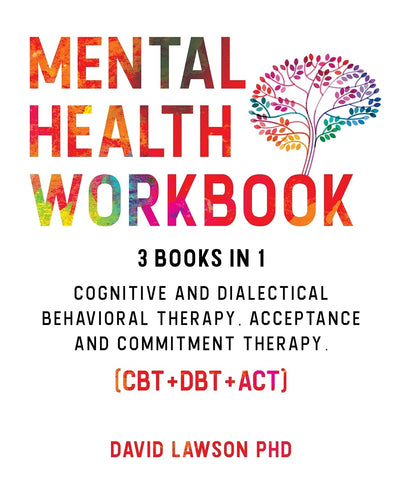 Mental Health Workbook: 3 Books in 1: Cognitive and Dialectical Behavioral Therapy, Acceptance and Commitment Therapy. (CBT+DBT+ACT). cover