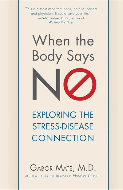 When the Body Says No: Exploring the Stress-Disease Connection cover