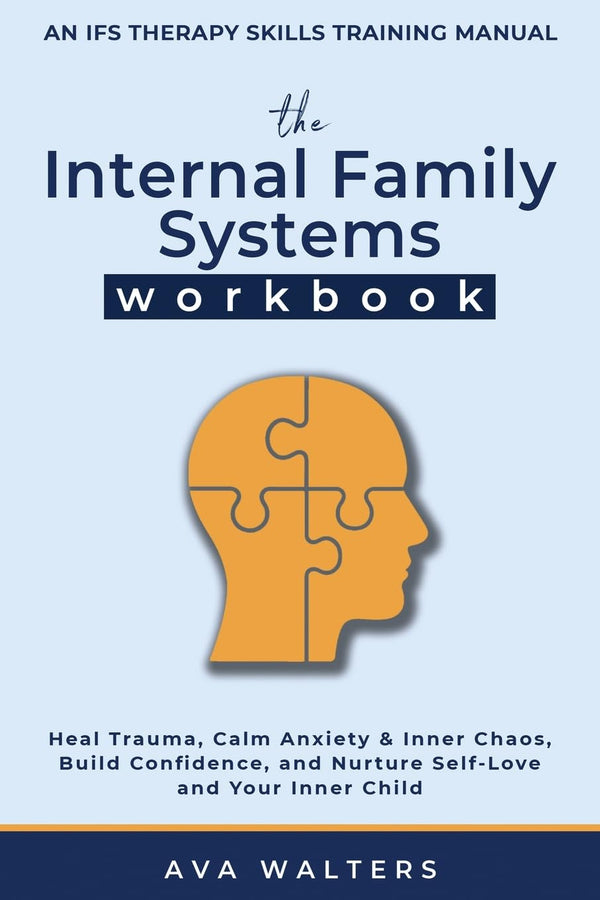 The Internal Family Systems Workbook: An IFS Therapy Skills Training Manual for Beginners — Heal Trauma, Calm Anxiety & Inner Chaos, Build Confidence, ... and Your Inner Child (Acceptance Therapy)