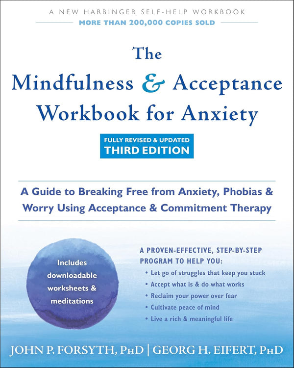 The Mindfulness and Acceptance Workbook for Anxiety: A Guide to Breaking Free from Anxiety, Phobias, and Worry Using Acceptance and Commitment Therapy