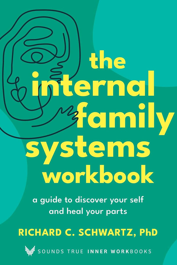 The Internal Family Systems Workbook: A Guide to Discover Your Self and Heal Your Parts (Sounds True Inner Workbooks)