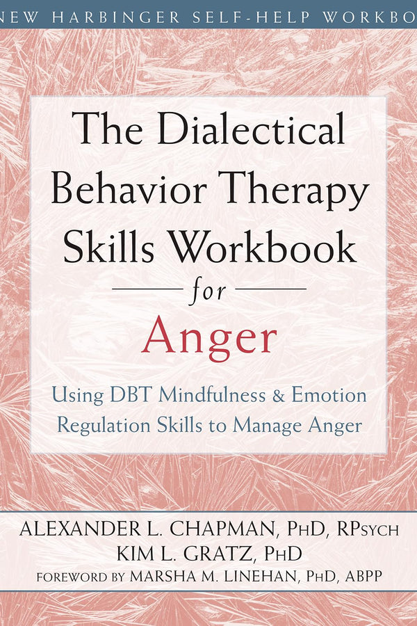 The Dialectical Behavior Therapy Skills Workbook for Anger: Using DBT Mindfulness and Emotion Regulation Skills to Manage Anger (New Harbinger Self-help Workbooks)